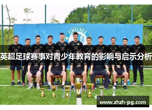 英超足球赛事对青少年教育的影响与启示分析 英超足球赛事对青少年教育的影响与启示分析
