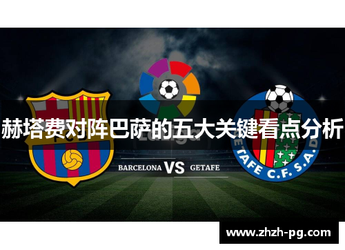 赫塔费对阵巴萨的五大关键看点分析 赫塔费对阵巴萨的五大关键看点分析