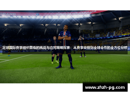 足球国际赛事组织面临的挑战与应对策略探索:从赛事安排到全球合作的全方位分析 足球国际赛事组织面临的挑战与应对策略探索:从赛事安排到全球合作的全方位分析