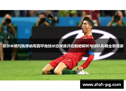 菲尔米诺对阵摩纳哥西甲竞技状态深度评估前瞻解析与球队影响全面观察