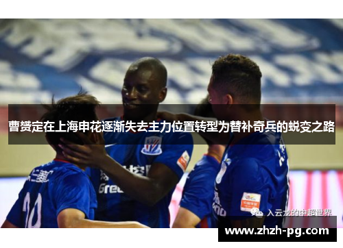 曹赟定在上海申花逐渐失去主力位置转型为替补奇兵的蜕变之路