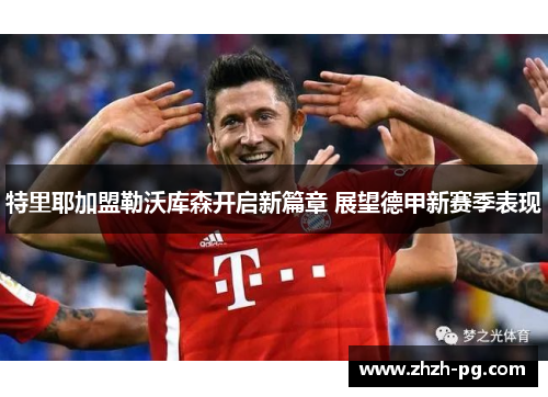 特里耶加盟勒沃库森开启新篇章 展望德甲新赛季表现