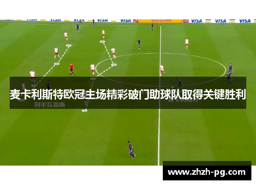 麦卡利斯特欧冠主场精彩破门助球队取得关键胜利