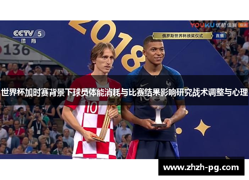 世界杯加时赛背景下球员体能消耗与比赛结果影响研究战术调整与心理