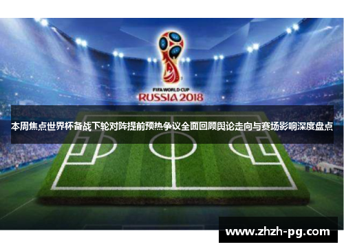本周焦点世界杯备战下轮对阵提前预热争议全面回顾舆论走向与赛场影响深度盘点 本周焦点世界杯备战下轮对阵提前预热争议全面回顾舆论走向与赛场影响深度盘点