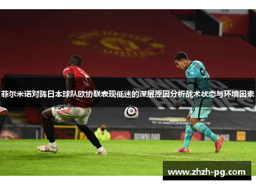 菲尔米诺对阵日本球队欧协联表现低迷的深层原因分析战术状态与环境因素