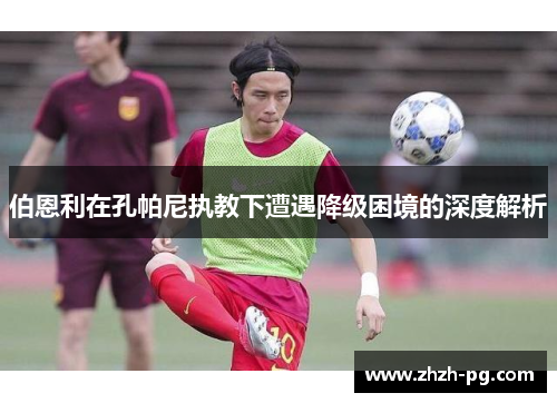 伯恩利在孔帕尼执教下遭遇降级困境的深度解析