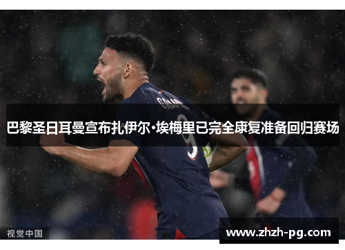 巴黎圣日耳曼宣布扎伊尔·埃梅里已完全康复准备回归赛场